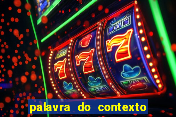 palavra do contexto de hoje 488